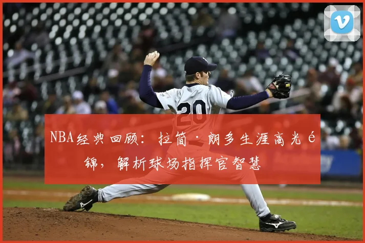 NBA经典回顾:拉简·朗多生涯高光集锦,解析球场指挥官智慧